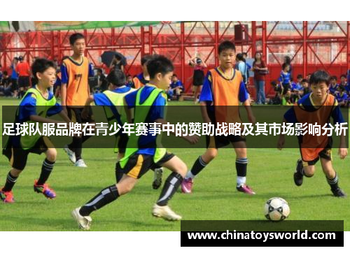 足球队服品牌在青少年赛事中的赞助战略及其市场影响分析